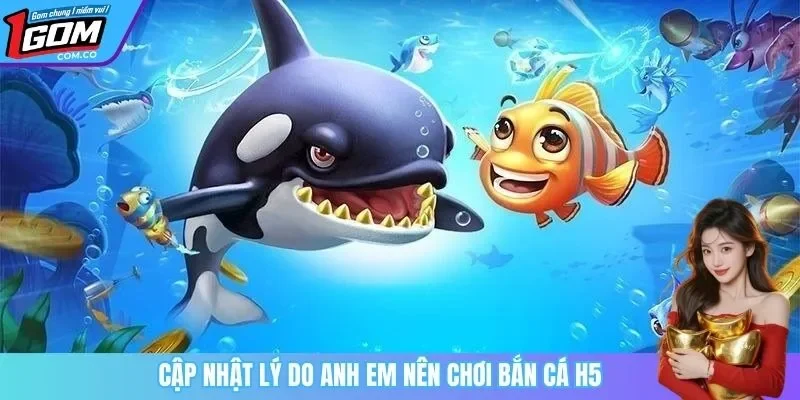 Cập nhật lý do anh em nên chơi bắn cá h5