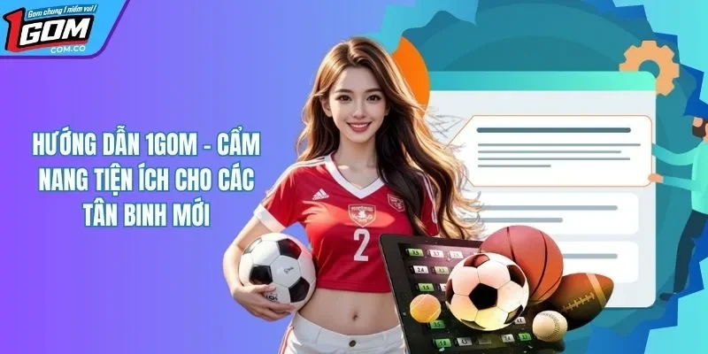 Hướng Dẫn 1GOM Cho Tân Binh Mới Nhập Môn Tại Website