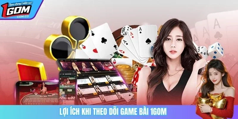 Lợi ích khi theo dõi game bài 1GOM