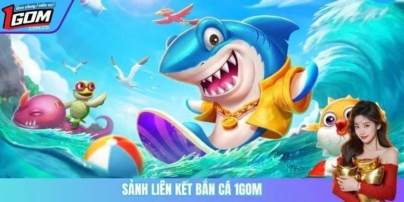 Sảnh liên kết bắn cá 1GOM