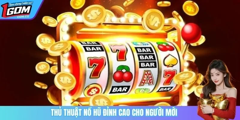 Thủ thuật nổ hũ đỉnh cao cho người mới