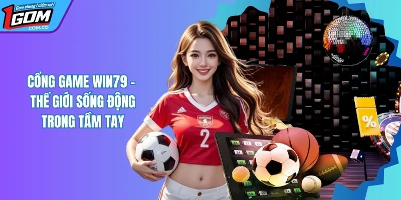 Cổng Game Win79 - Không Gian Giải Trí Sống Động, Hấp Dẫn